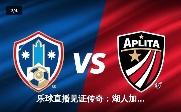 乐球直播见证传奇：湖人加时逆转勇士 詹姆斯40分创里程碑 - 2