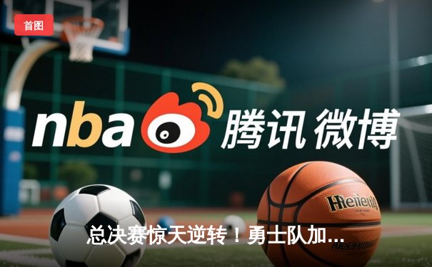 总决赛惊天逆转！勇士队加时险胜凯尔特人，库里狂砍45分创纪录