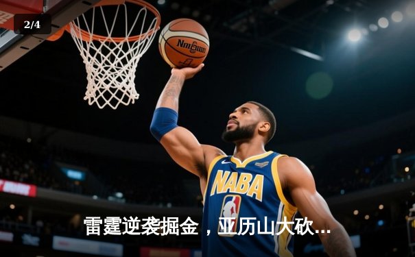 雷霆逆袭掘金，亚历山大砍下40分率队险胜，西部榜首之争白热化 - 2