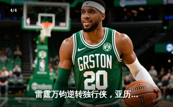 雷霆万钧逆转独行侠，亚历山大40分助球队抢下天王山 - 4