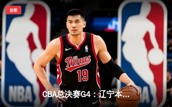 CBA总决赛G4：辽宁本钢加时险胜新疆，总比分3-1夺得赛点