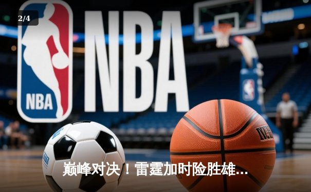 巅峰对决！雷霆加时险胜雄鹿，亚历山大狂砍42分创赛季新高 - 2