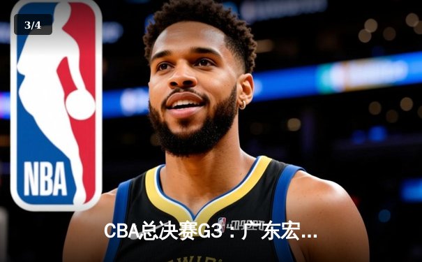 CBA总决赛G3：广东宏远加时险胜辽宁，赵睿狂砍35分助广东拿到赛点 - 3