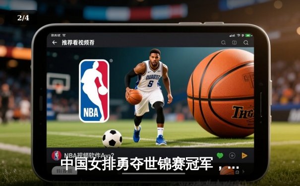 中国女排勇夺世锦赛冠军，朱婷独揽MVP创历史新高 - 2