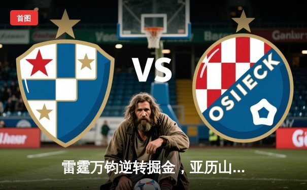 雷霆万钧逆转掘金，亚历山大39分率队豪取六连胜