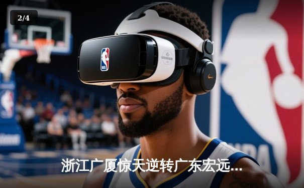 浙江广厦惊天逆转广东宏远，胡金秋30+15主宰加时赛 - 2