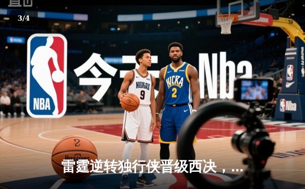 雷霆逆转独行侠晋级西决，亚历山大34分率队时隔8年重返分区决赛 - 3