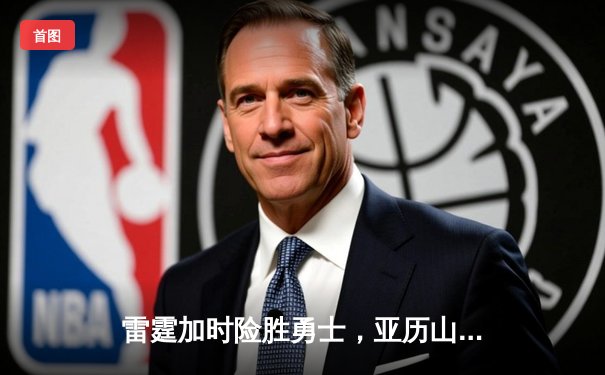 雷霆加时险胜勇士，亚历山大39分导演28分惊天逆转