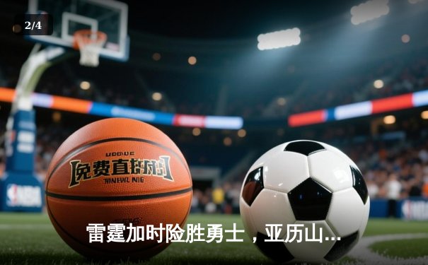 雷霆加时险胜勇士，亚历山大39分导演28分惊天逆转 - 2