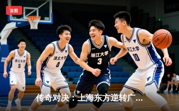 传奇对决：上海东方逆转广东华南虎，王哲林35分统治加时赛